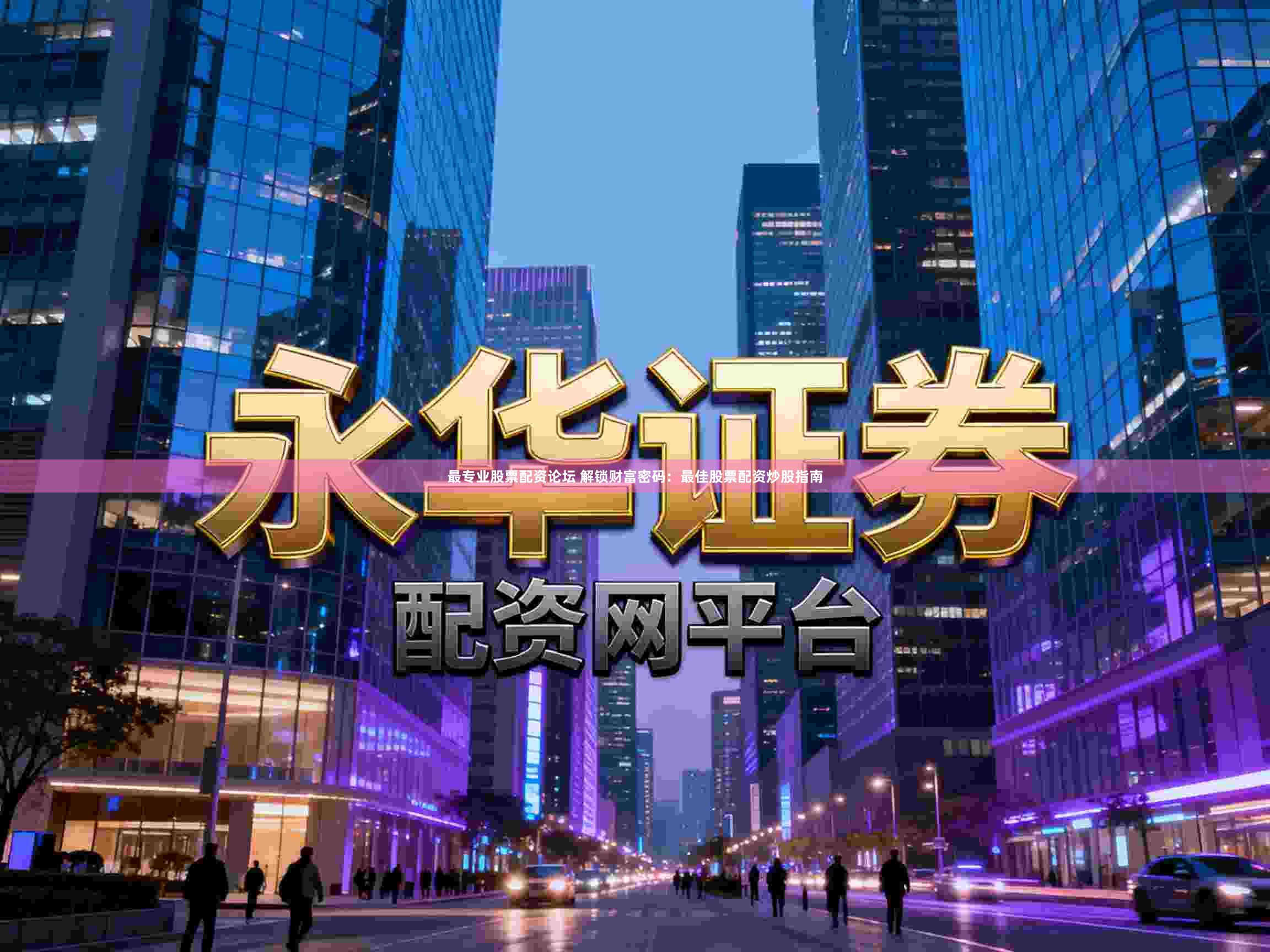 最专业股票配资论坛 解锁财富密码：最佳股票配资炒股指南