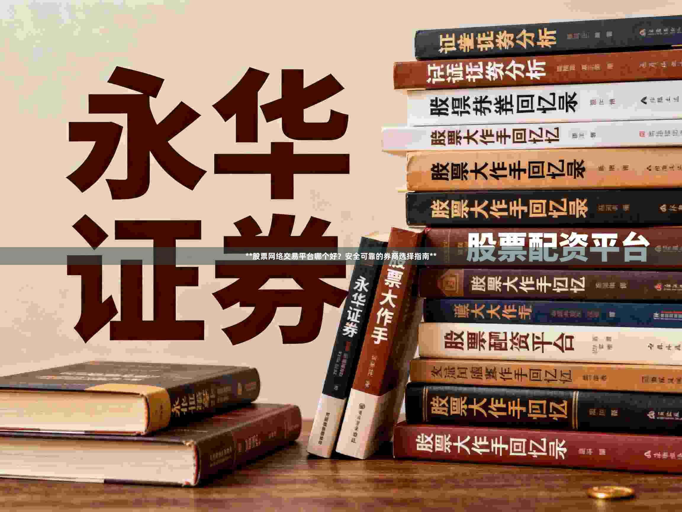 **股票网络交易平台哪个好？安全可靠的券商选择指南**